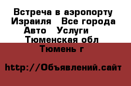 Встреча в аэропорту Израиля - Все города Авто » Услуги   . Тюменская обл.,Тюмень г.